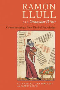 Ramon Llull as a Vernacular Writer: Communicating a New Kind of Knowledge Lola Badia Author