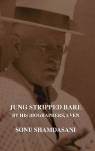 Jung Stripped Bare: By His Biographers, Even Sonu Shamdasani Author