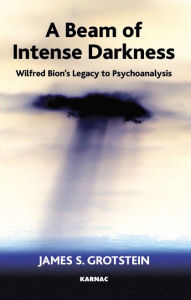 A Beam of Intense Darkness: Wilfred Bion's Legacy to Psychoanalysis James S. Grotstein Author