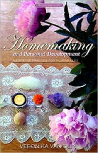 Homemaking and Personal Development: Meditative Practice for Homemakers Veronika Van Duin Author