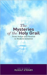 The Mysteries of the Holy Grail: From Arthur and Parzival to Modern Initiation Rudolf Steiner Author