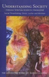 Understanding Society Through Spiritual-Scientific Knowledge: Social Threefolding, Christ, Lucifer, and Ahriman (Cw 191) Rudolf Steiner Author