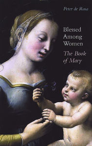 Blessed Among Women: The Book of Mary - Peter de Rosa