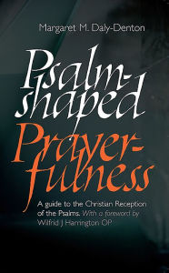 Psalm-Shaped Prayerfulness: A Guide to the Christian Reception of the Psalms - Margaret M. Daly-Denton