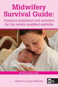 Midwifery Survival Guide: Common Questions and Answers for the Newly Qualified Midwife - Jacqui Williams