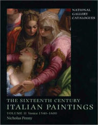 The Sixteenth-Century Italian Paintings: Volume II: Venice 1540-1600 Nicholas Penny Author