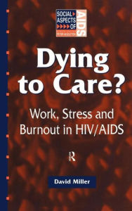 Dying to Care: Work, Stress and Burnout in HIV/AIDS Professionals - David Miller