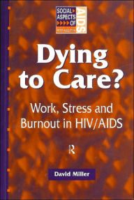 Dying to Care: Work, Stress and Burnout in HIV/AIDS Professionals - David Miller
