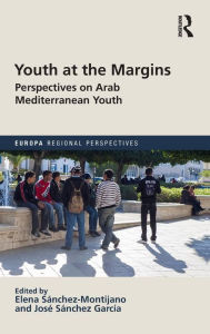 Youth at the Margins: Perspectives on Arab Mediterranean Youth ELENA SANCHEZ-MONTIJANO Editor
