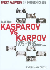 Garry Kasparov on Modern Chess, Part 2: Kasparov Vs Karpov 1975-1985 Garry Kasparov Author