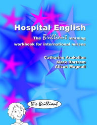 Hospital English: The Brilliant Learning Workbook for International Nurses Catharine Arakelian Author