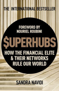 SUPERHUBS: How the Financial Elite and their Networks Rule Our World - Sandra Navidi