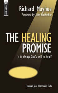 The Healing Promise: Is it always God's will to heal? Richard Mayhue Author