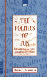 The Politics of Fun: Cultural Policy and Debate in Contemporary France - David L. Looseley