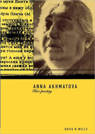 Anna Akhmatova: Her Poetry David Wells Author