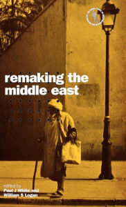 Remaking the Middle East - Paul J. White