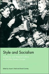 Style and Socialism: Modernity and Material Culture in Post-War Eastern Europe Susan E. Reid Editor