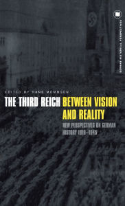 The Third Reich Between Vision and Reality: New Perspectives on German History 1918-1945 Hans Mommsen Editor