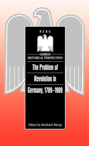 The Problem of Revolution in Germany, 1789-1989 Reinhard RÃ¼rup Editor