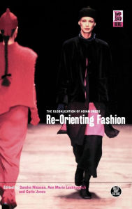 Re-Orienting Fashion: The Globalization of Asian Dress Sandra Niessen Editor