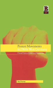 Protest Movements in 1960s West Germany: A Social History of Dissent and Democracy Nick Thomas Author