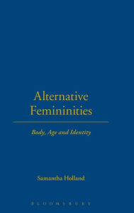 Alternative Femininities: Body, Age and Identity Samantha Holland Author