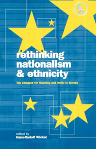 Rethinking Nationalism and Ethnicity: The Struggle for Meaning and Order in Europe Hans-Rudolf Wicker Editor