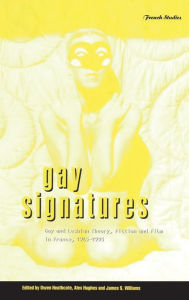 Gay Signatures: Gay and Lesbian Theory, Fiction and Film in France, 1945-1995 Owen Heathcote Editor