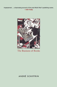 The Business of Books: How the International Conglomerates Took over Publishing and Changed the Way We Read André Schiffrin Author