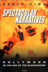 Spectacular Narratives: Hollywood in the Age of the Blockbuster Geoff King Author