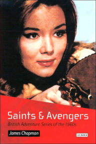 Saints and Avengers: British Adventure Series of the 1960s - James Chapman