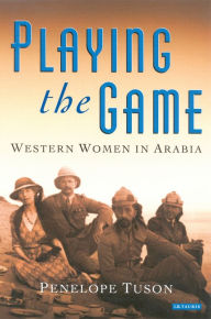 Playing the Game: Western Women in Arabia Penelope Tuson Author