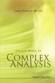 Lecture Notes On Complex Analysis Ivan Francis Wilde Author