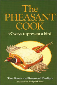 The Pheasant Cook: 97 Ways to Present a Bird - Tina Dennis