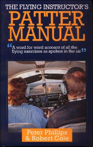 The Flying Instructor's Patter Manual: A word for word account of all the flying exercises as spoken in the air - Peter Phillips