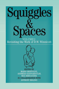 Squiggles and Spaces: Revisiting the Work of D. W. Winnicott, Volume 1 Mario Bertolini Editor