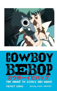 Cowboy Bebop: The Anime TV Series and Movie Jeremy Mark Robinson Author