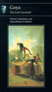 Goya: The Last Carnival Victor I. Stoichita Author