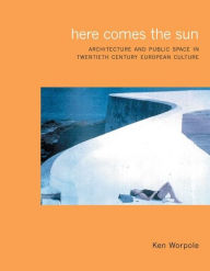 Here Comes the Sun: Architecture and Public Space in Twentieth-Century European Culture Ken Worpole Author