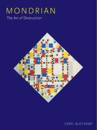 Mondrian: The Art of Destruction Carel Blotkamp Author