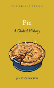 Pie: A Global History Janet Clarkson Author