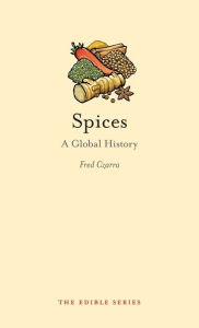 Spices: A Global History - Fred Czarra