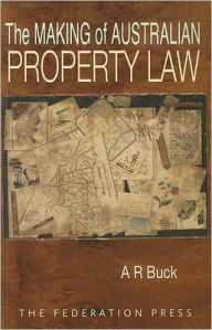 The Making of Australian Property Law - A. R. Buck