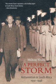 A Perfect Storm (Antisemitism in South Africa 1930 - 1948) Milton Shain Author