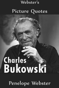 Webster's Charles Bukowski Picture Quotes Penelope Webster Author