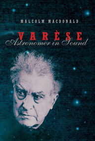 Varese: Astronomer in Sound Malcolm MacDonald Foreword by