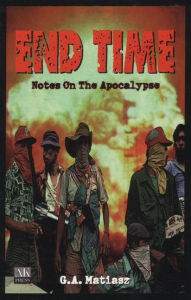 End Time: Notes on the Apocalypse G.A. Matiasz Author