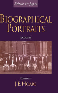 Britain and Japan: Biographical Portraits, Vol. III J E Hoare Author