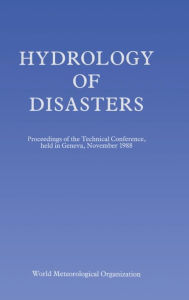 Hydrology of Disasters: Proceedings of the World Meteorological Organization Technical Conference Held in Geneva, November 1988 Dr O Starosolszky Auth
