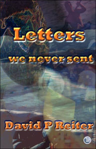 Letters We Never Sent David Philip Reiter Author